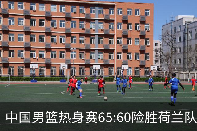 中国男篮热身赛65:60险胜荷兰队，杨翰森首秀7分8篮板