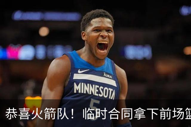 恭喜火箭队！临时合同拿下前场篮板王，亚当斯终获替补，26岁中锋留队无忧
