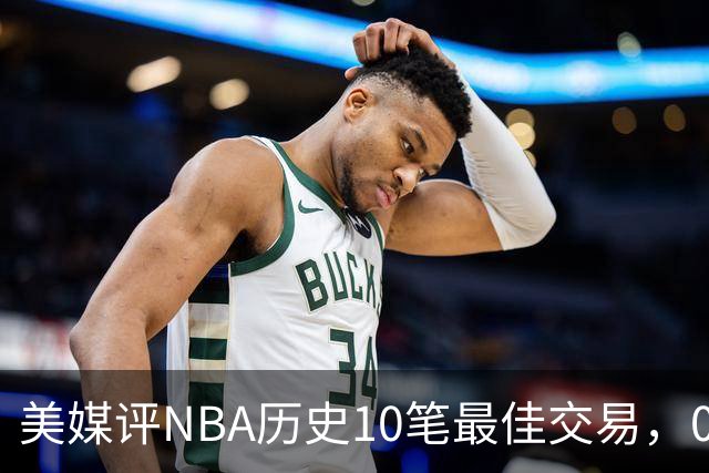美媒评NBA历史10笔最佳交易，07绿军组三巨头，火箭交易得到哈登