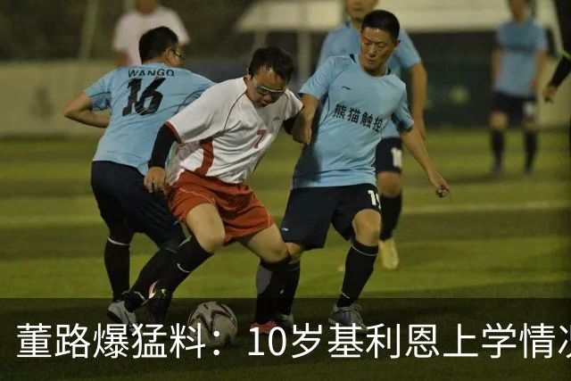 董路爆猛料：10岁基利恩上学情况已明，年龄存疑有猫腻