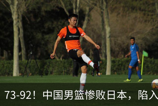 73-92！中国男篮惨败日本，陷入绝境，赛后评分出炉，最差的是他